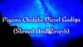 Piyawa Chalabe Diesel Gadiya Slowed And Reverb [upl. by Iram301]