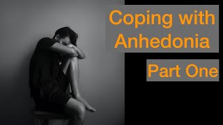 Coping with Anhedonia Part One [upl. by Rowley]