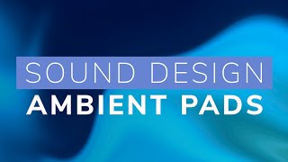 Sound Design  Ambient Pads and Atmospheres [upl. by Chesnut600]