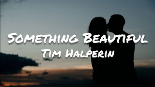 Tim Halperin  Something Beautiful Lyrics [upl. by Ronnholm]